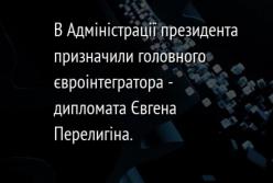 В Адміністрації президента призначили головного євроінтегратора - дипломата Євгена Перелигіна