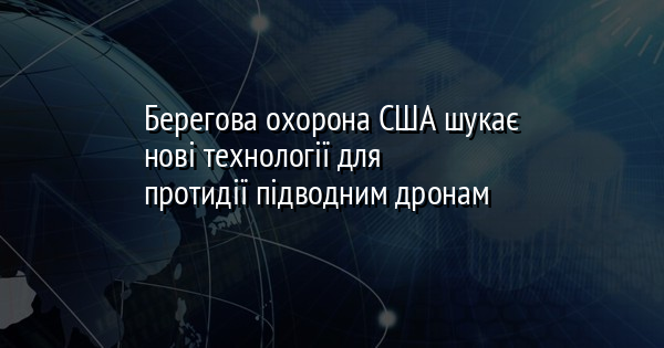 Берегова охорона США шукає нові технології для протидії підводним дронам