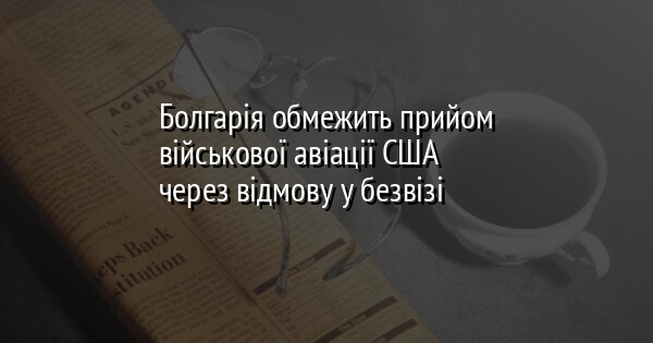 Болгарія обмежить прийом військової авіації США через відмову у безвізі