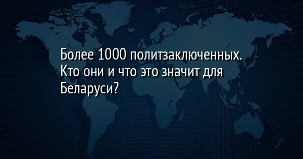 Более 1000 политзаключенных. Кто они и что это значит для Беларуси?