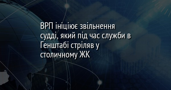 ВРП ініціює звільнення судді, який під час служби в Генштабі стріляв у столичному ЖК