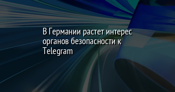 В Германии растет интерес органов безопасности к Telegram