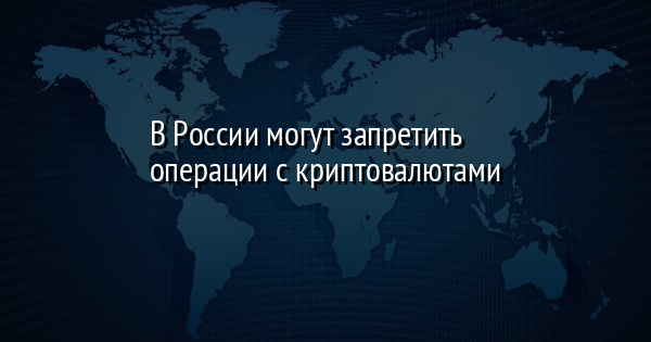 В России могут запретить операции с криптовалютами