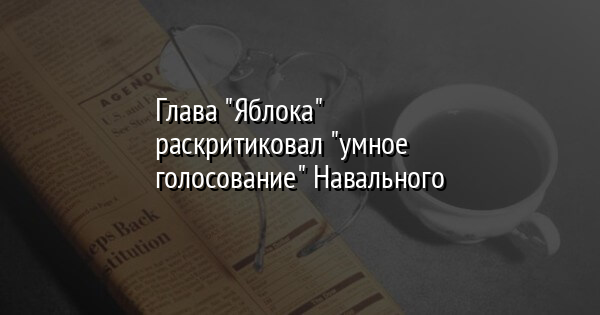 Глава "Яблока" раскритиковал "умное голосование" Навального | FaceNews.ua: новости Украины - Vimarsana News