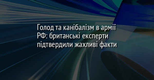 Голод та канібалізм в армії РФ: британські експерти підтвердили жахливі факти