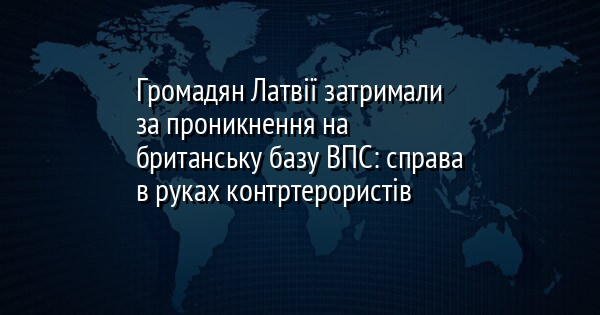 Громадян Латвії затримали за проникнення на британську базу ВПС: справа в руках контртерористів