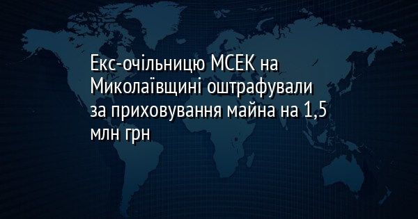 Екс-очільницю МСЕК на Миколаївщині оштрафували за приховування майна на 1,5 млн грн