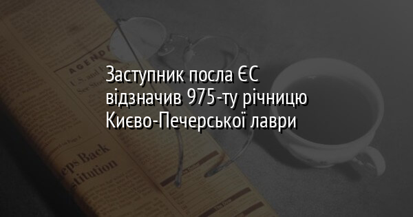 Заступник посла ЄС відзначив 975-ту річницю Києво-Печерської лаври