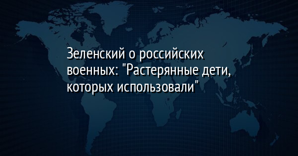 Зеленский о российских военных: 
