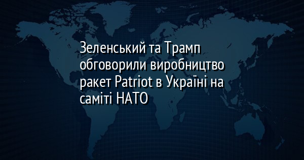 Зеленський та Трамп обговорили виробництво ракет Patriot в Україні на саміті НАТО