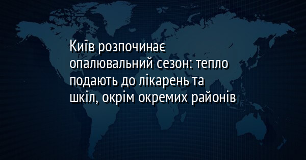 Київ розпочинає опалювальний сезон: тепло подають до лікарень та шкіл, окрім окремих районів