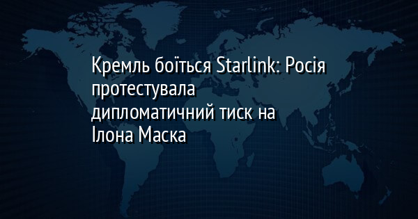 Кремль боїться Starlink: Росія протестувала дипломатичний тиск на Ілона Маска