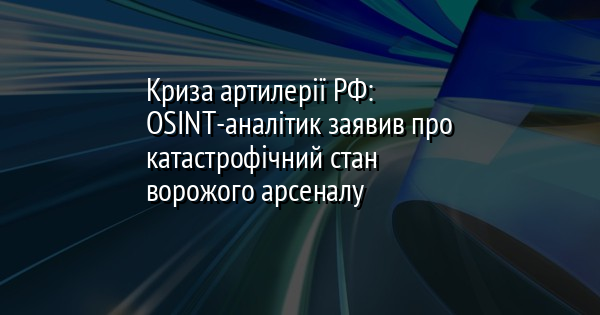 Криза артилерії РФ: OSINT-аналітик заявив про катастрофічний стан ворожого арсеналу