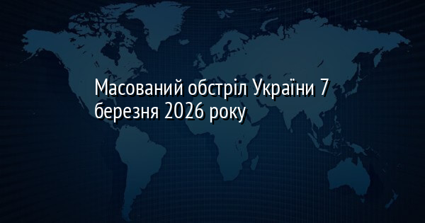 Масований обстріл України 7 березня 2026 року