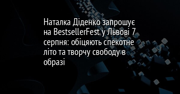Наталка Діденко запрошує на BestsellerFest у Львові 7 серпня: обіцяють спекотне літо та творчу свободу в образі