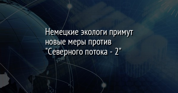 Немецкие экологи примут новые меры против "Северного потока - 2" | FaceNews.ua: новости Украины - Vimarsana News