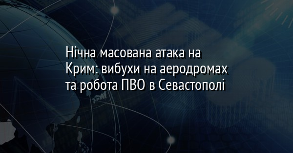 Нічна масована атака на Крим: вибухи на аеродромах та робота ПВО в Севастополі