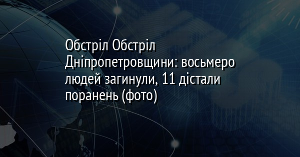 Обстріл Обстріл Дніпропетровщини: восьмеро людей загинули, 11 дістали поранень (фото)