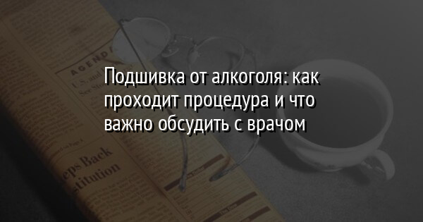 Подшивка от алкоголя: как проходит процедура и что важно обсудить с врачом