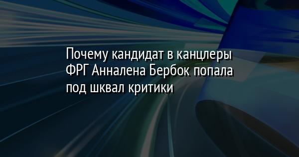 Почему кандидат в канцлеры ФРГ Анналена Бербок попала под шквал критики - Vimarsana News