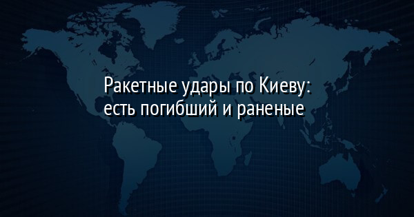Ракетные удары по Киеву: есть погибший и раненые