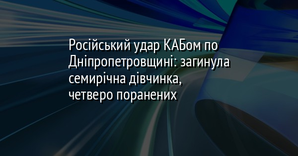 Російський удар КАБом по Дніпропетровщині: загинула семирічна дівчинка, четверо поранених