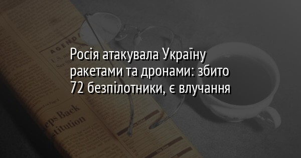Росія атакувала Україну ракетами та дронами: збито 72 безпілотники, є влучання