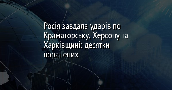 Росія завдала ударів по Краматорську, Херсону та Харківщині: десятки поранених