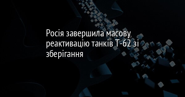 Росія завершила масову реактивацію танків Т-62 зі зберігання