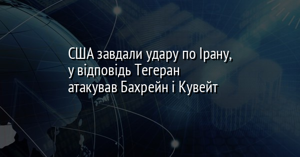 США завдали удару по Ірану, у відповідь Тегеран атакував Бахрейн і Кувейт