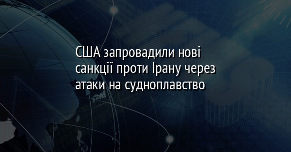 США запровадили нові санкції проти Ірану через атаки на судноплавство