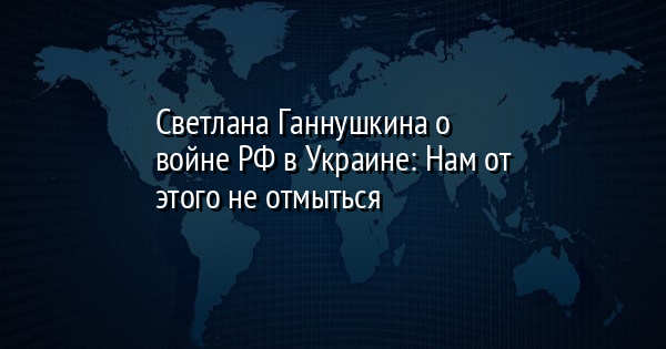 Светлана Ганнушкина о войне РФ в Украине: Нам от этого не отмыться