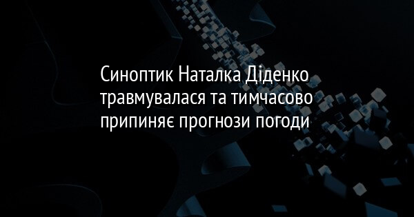 Синоптик Наталка Діденко травмувалася та тимчасово припиняє прогнози погоди