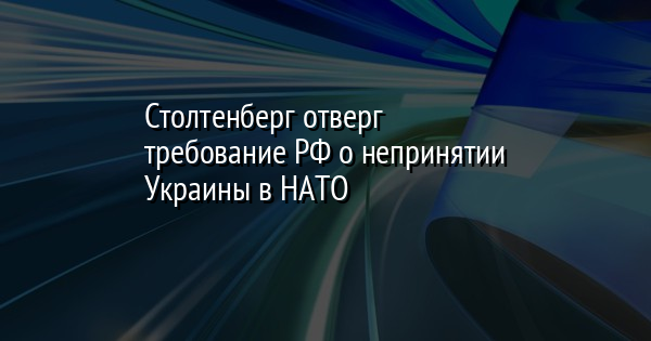 Столтенберг отверг требование РФ о непринятии Украины в НАТО