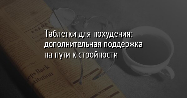 Таблетки для похудения: дополнительная поддержка на пути к стройности