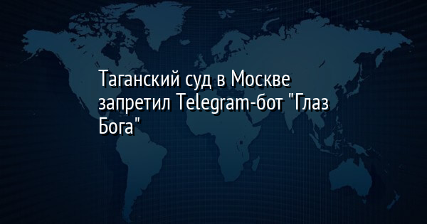 Таганский суд в Москве запретил Telegram-бот 