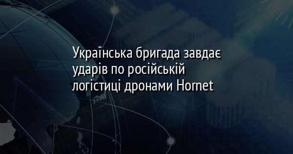 Українська бригада завдає ударів по російській логістиці дронами Hornet