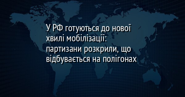 У РФ готуються до нової хвилі мобілізації: партизани розкрили, що відбувається на полігонах 