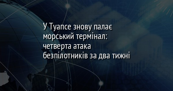 У Туапсе знову палає морський термінал: четверта атака безпілотників за два тижні