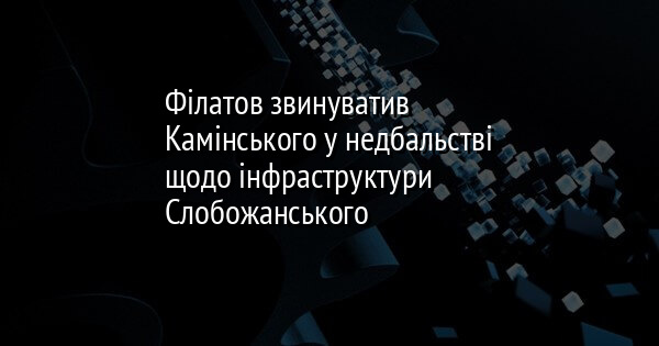 Філатов звинуватив Камінського у недбальстві щодо інфраструктури Слобожанського