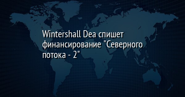 Wintershall Dea спишет финансирование 